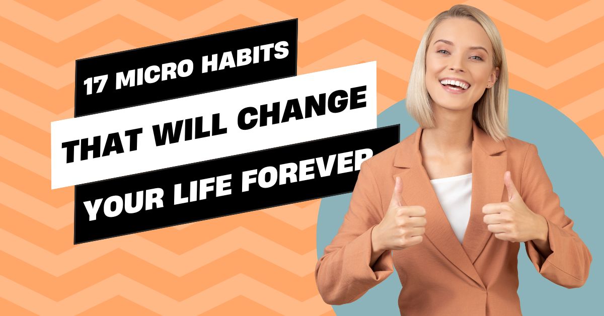 17 Micro Habits That Will Change Your Life Forever